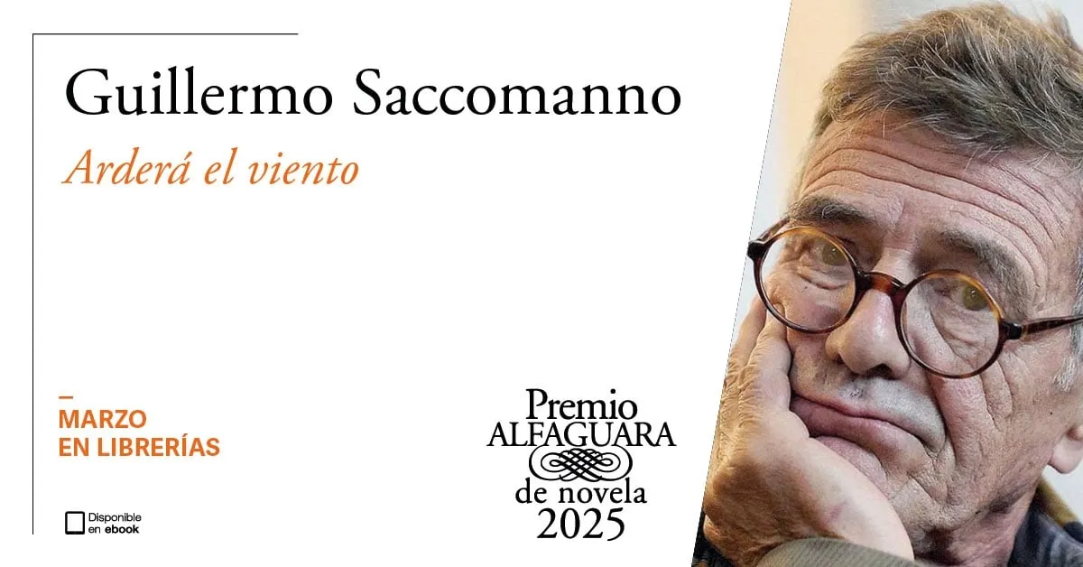 “Arderá el viento”, de Guillermo Saccomanno, la ganadora del Premio Alfaguara de Novela 2025